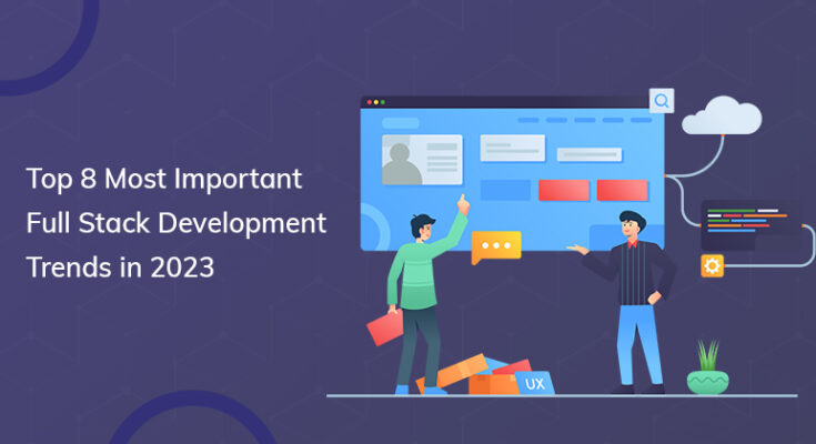 top 8 most important full stack development trends in 2023
